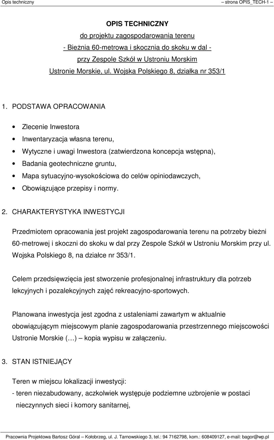 PODSTAWA OPRACOWANIA Zlecenie Inwestora Inwentaryzacja własna terenu, Wytyczne i uwagi Inwestora (zatwierdzona koncepcja wstępna), Badania geotechniczne gruntu, Mapa sytuacyjno-wysokościowa do celów