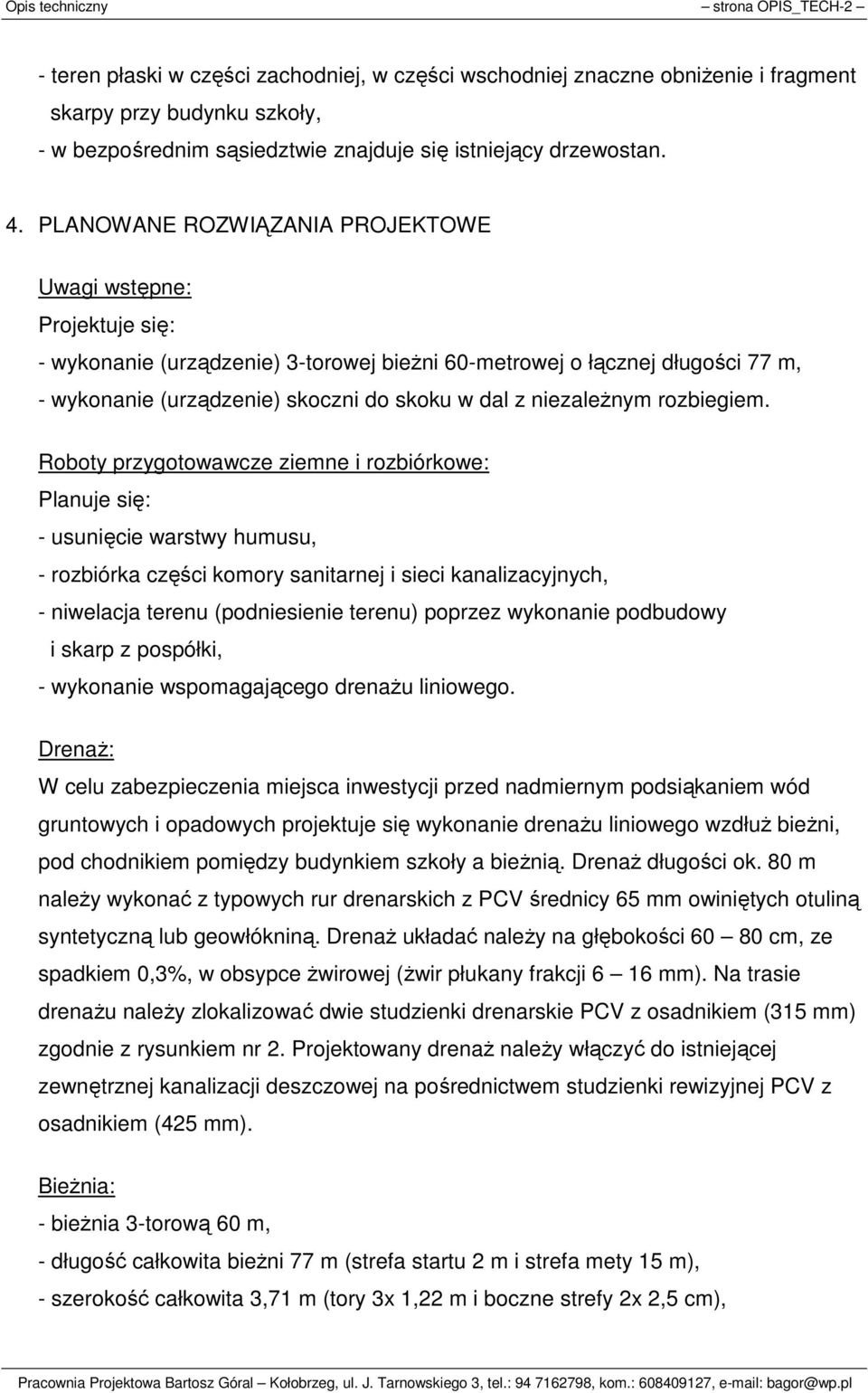 PLANOWANE ROZWIĄZANIA PROJEKTOWE Uwagi wstępne: Projektuje się: - wykonanie (urządzenie) 3-torowej bieŝni 60-metrowej o łącznej długości 77 m, - wykonanie (urządzenie) skoczni do skoku w dal z