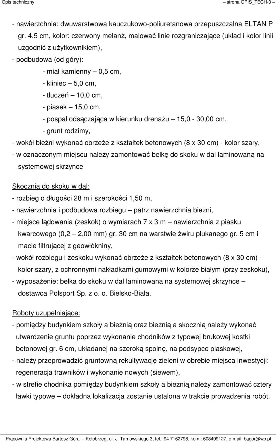 piasek 15,0 cm, - pospał odsączająca w kierunku drenaŝu 15,0-30,00 cm, - grunt rodzimy, - wokół bieŝni wykonać obrzeŝe z kształtek betonowych (8 x 30 cm) - kolor szary, - w oznaczonym miejscu naleŝy