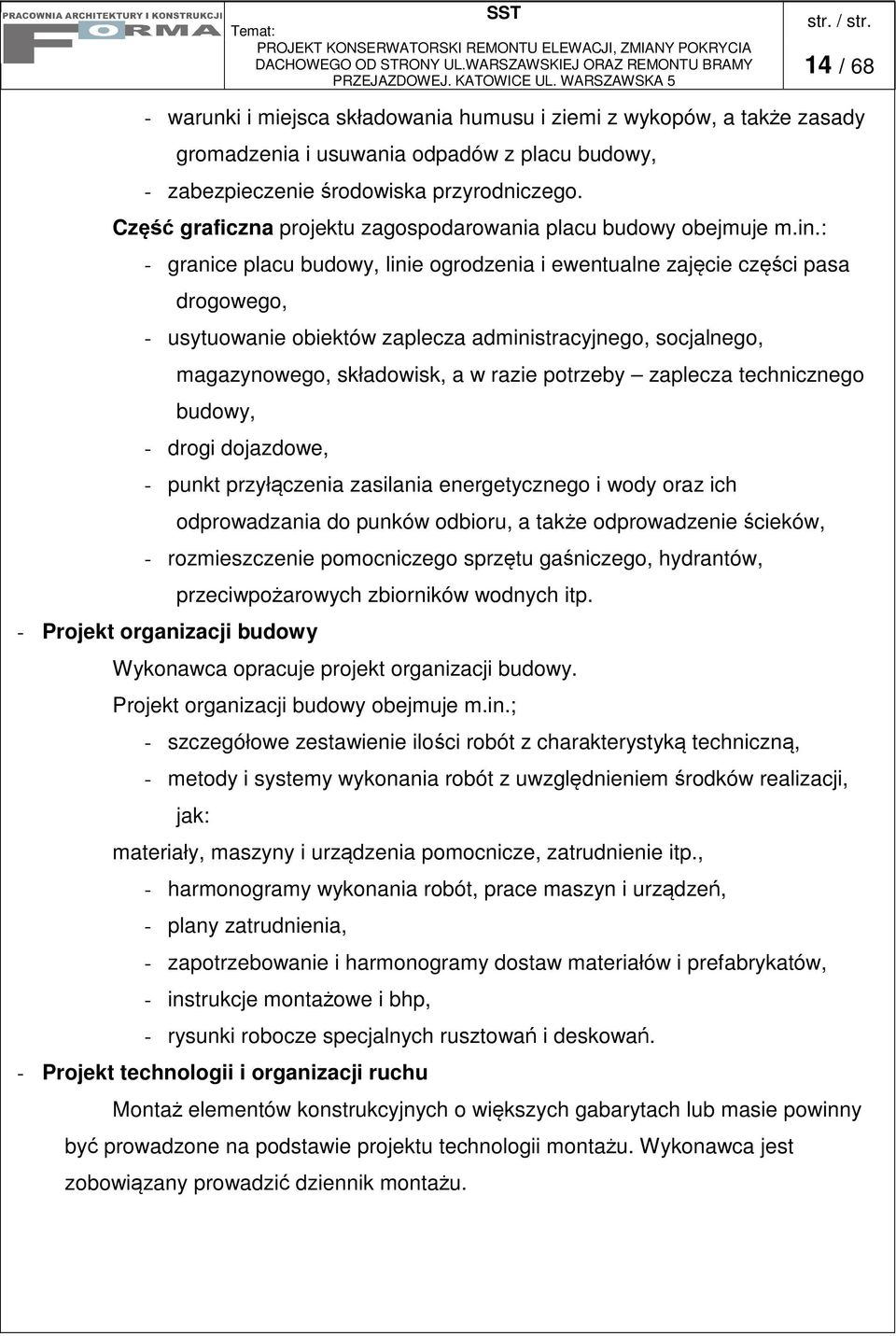 : - granice placu budowy, linie ogrodzenia i ewentualne zajcie czci pasa drogowego, - usytuowanie obiektów zaplecza administracyjnego, socjalnego, magazynowego, składowisk, a w razie potrzeby