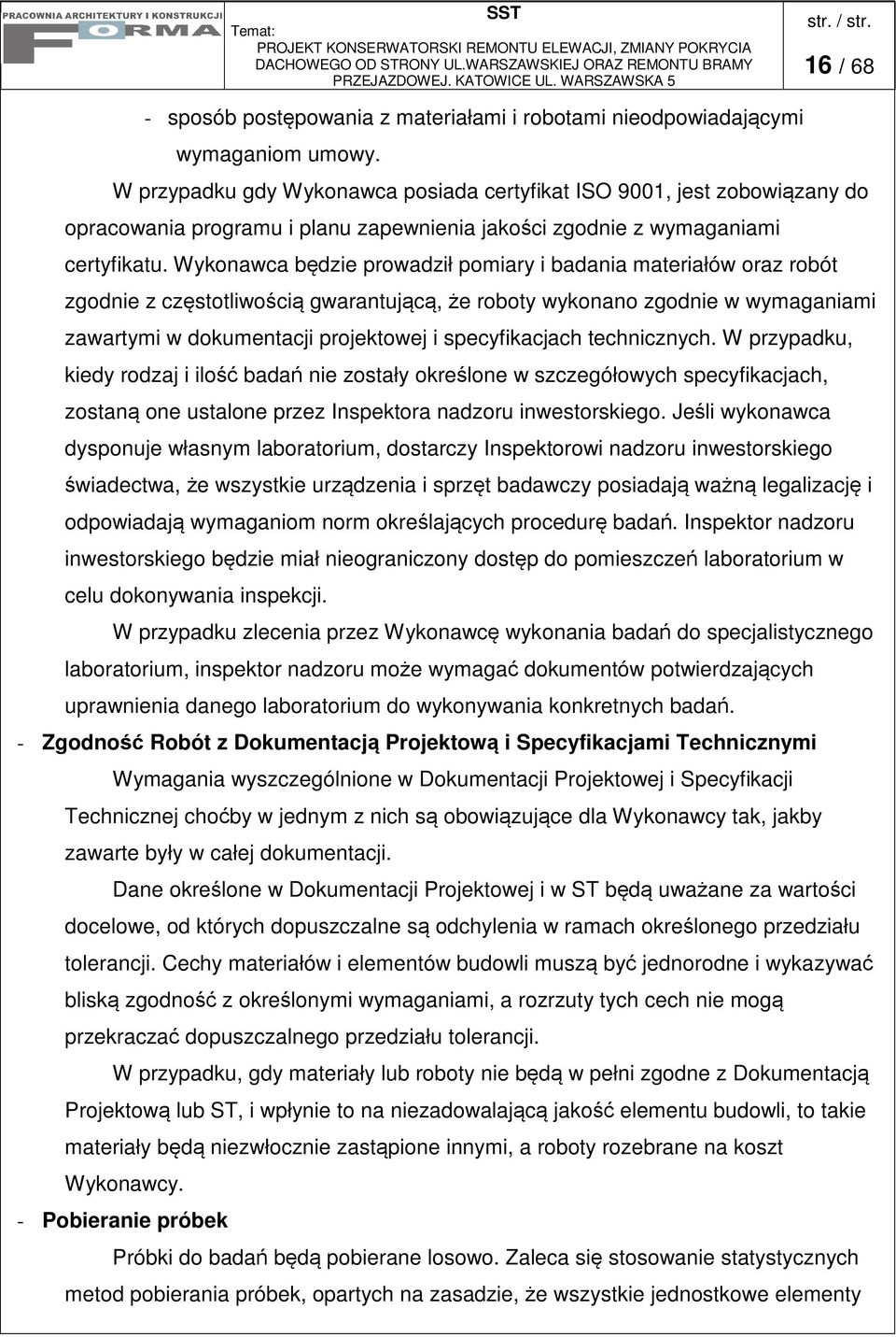 Wykonawca bdzie prowadził pomiary i badania materiałów oraz robót zgodnie z czstotliwoci gwarantujc, e roboty wykonano zgodnie w wymaganiami zawartymi w dokumentacji projektowej i specyfikacjach