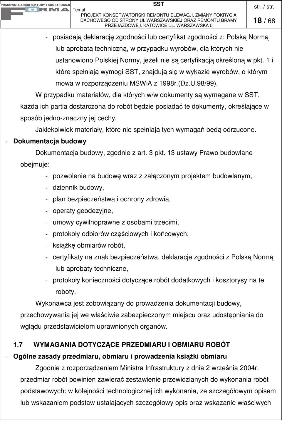 W przypadku materiałów, dla których w/w dokumenty s wymagane w SST, kada ich partia dostarczona do robót bdzie posiada te dokumenty, okrelajce w sposób jedno-znaczny jej cechy.