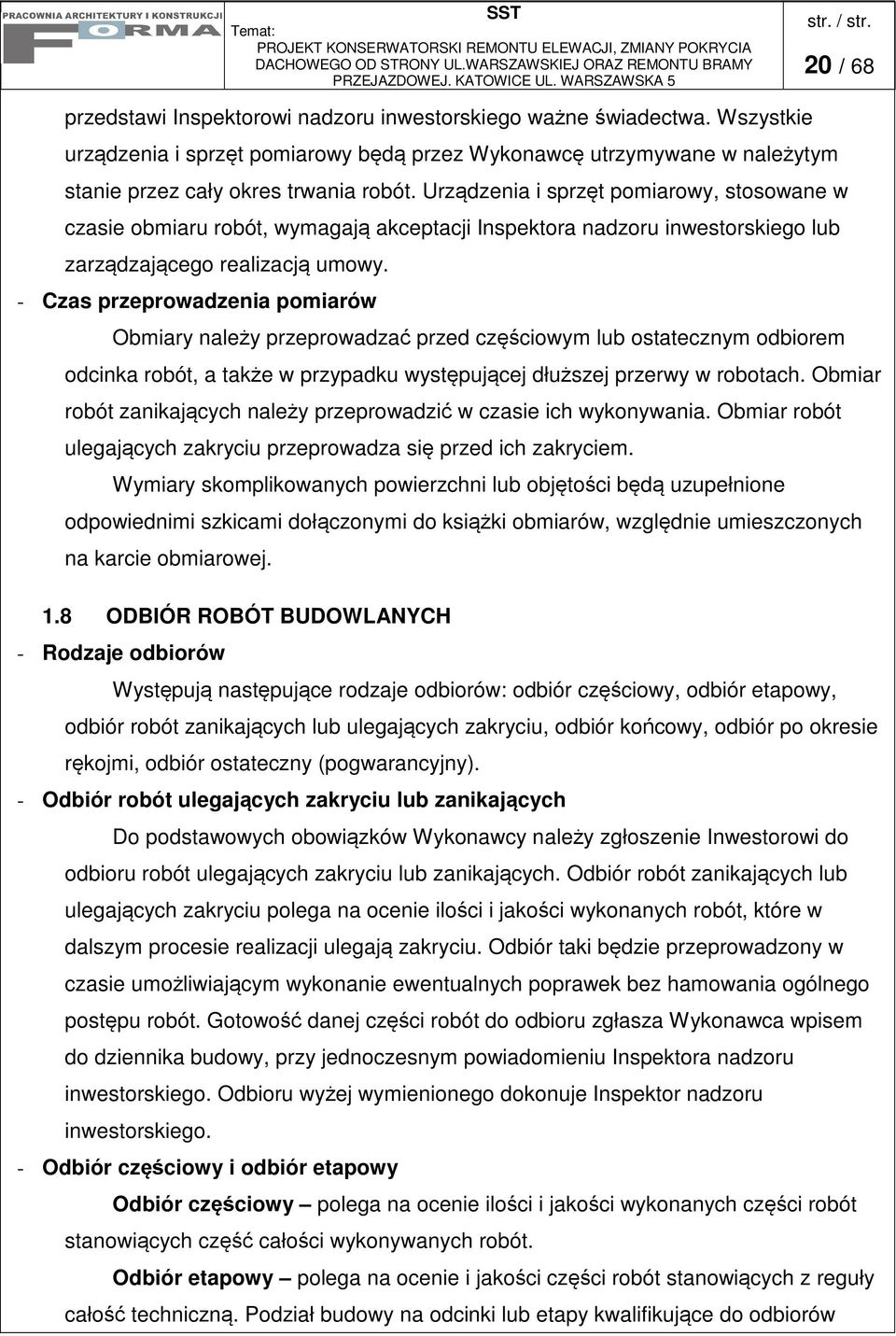 - Czas przeprowadzenia pomiarów Obmiary naley przeprowadza przed czciowym lub ostatecznym odbiorem odcinka robót, a take w przypadku wystpujcej dłuszej przerwy w robotach.