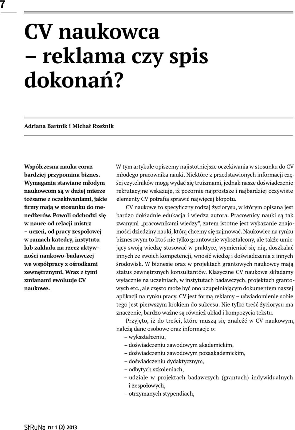 Powoli od cho dzi się w nauce od relacji mistrz uczeń, od pracy zespo łowej w ramach katedry, insty tutu lub zakładu na rzecz aktywności naukowo-badawczej we współpracy z ośrodkami zewnętrz nymi.