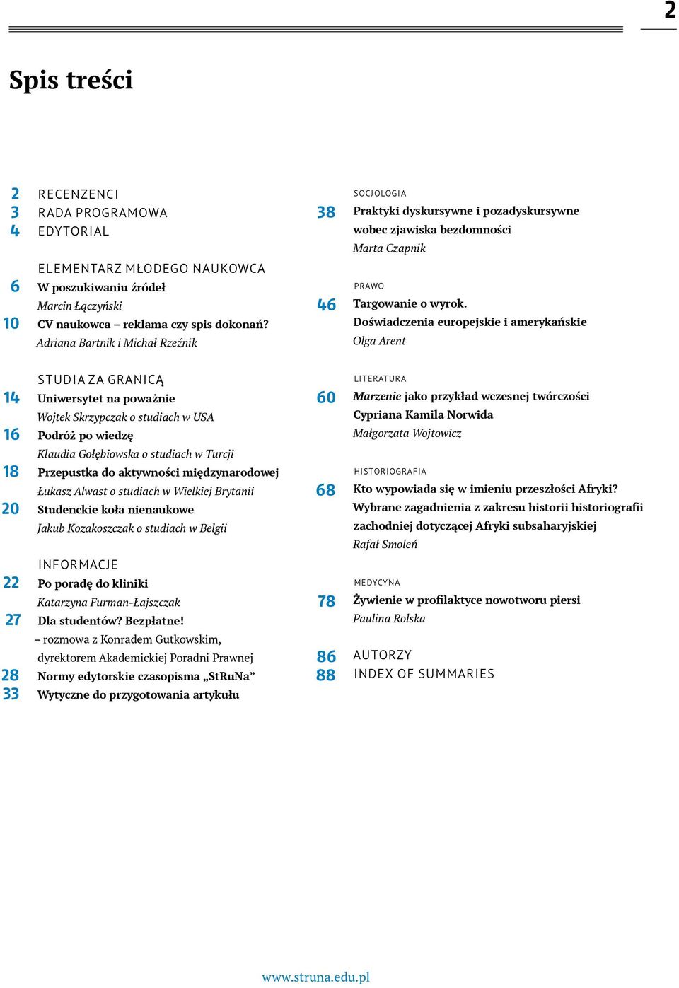 Doświadczenia europejskie i amerykańskie Olga Arent 14 16 18 20 studia za granicą Uniwersytet na poważnie Wojtek Skrzypczak o studiach w USA Podróż po wiedzę Klaudia Gołębiowska o studiach w Turcji