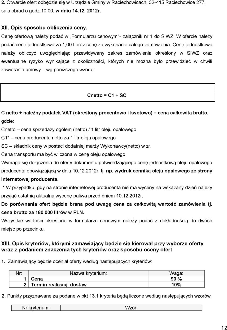 Cenę jednostkową należy obliczyć uwzględniając przewidywany zakres zamówienia określony w SIWZ oraz ewentualne ryzyko wynikające z okoliczności, których nie można było przewidzieć w chwili zawierania