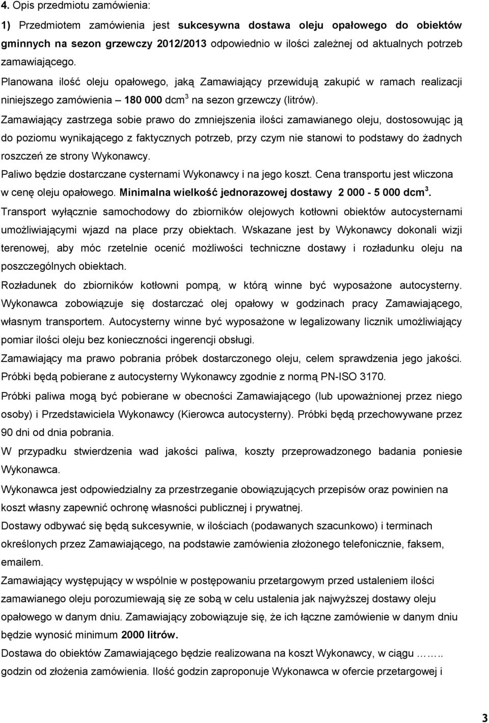 Zamawiający zastrzega sobie prawo do zmniejszenia ilości zamawianego oleju, dostosowując ją do poziomu wynikającego z faktycznych potrzeb, przy czym nie stanowi to podstawy do żadnych roszczeń ze