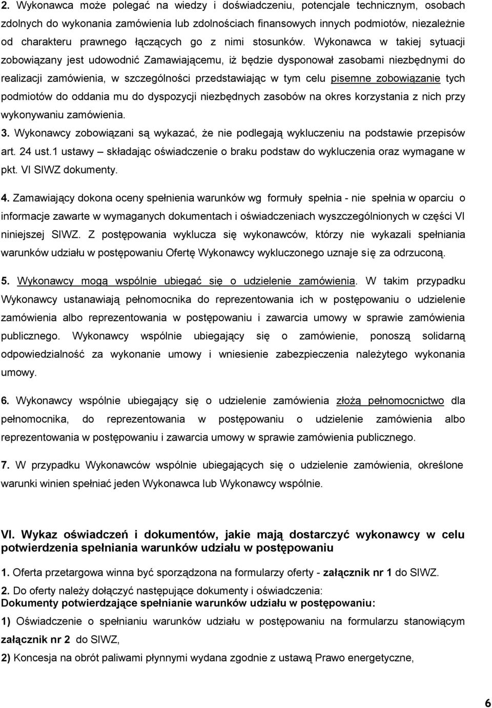 Wykonawca w takiej sytuacji zobowiązany jest udowodnić Zamawiającemu, iż będzie dysponował zasobami niezbędnymi do realizacji zamówienia, w szczególności przedstawiając w tym celu pisemne