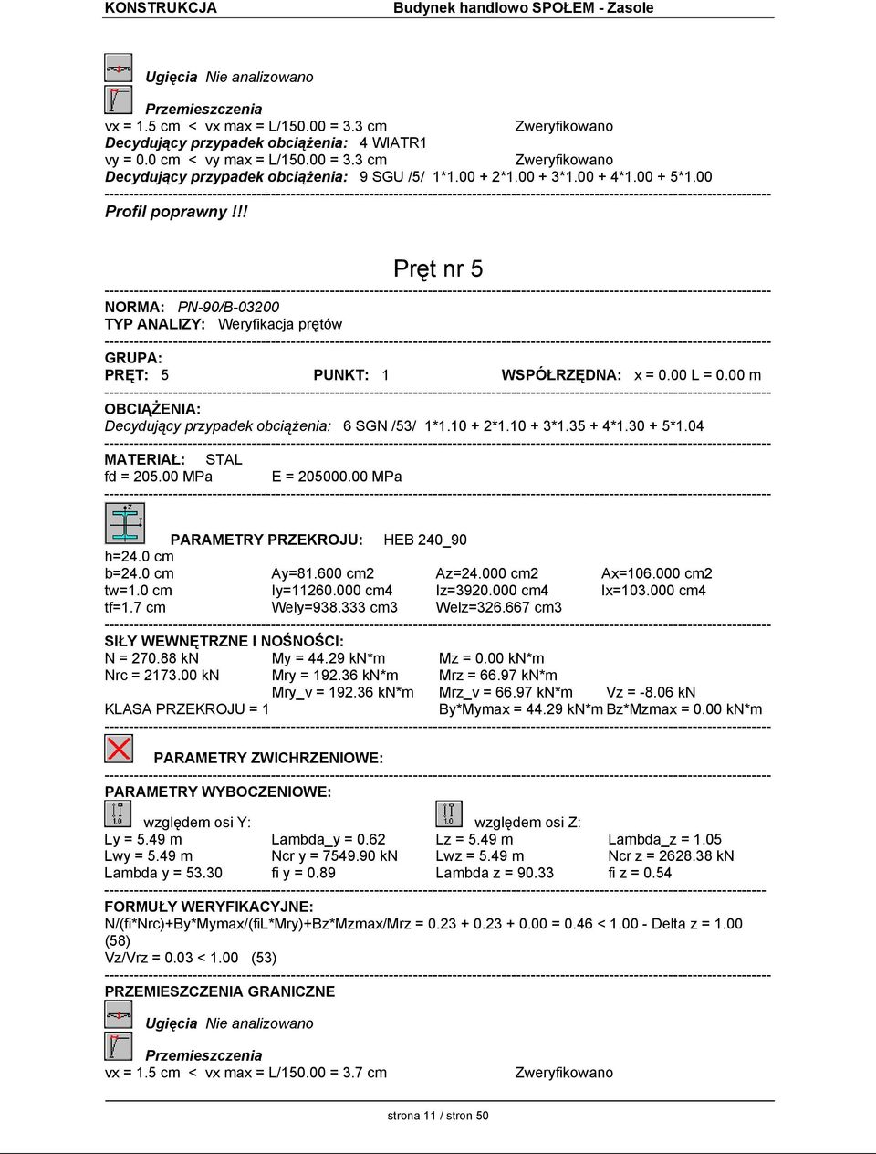 00 m OBCIĄŻENIA: Decydujący przypadek obciążenia: 6 SGN /53/ 1*1.10 + 2*1.10 + 3*1.35 + 4*1.30 + 5*1.04 MATERIAŁ: STAL fd = 205.00 MPa E = 205000.00 MPa PARAMETRY PRZEKROJU: HEB 240_90 h=24.0 cm b=24.