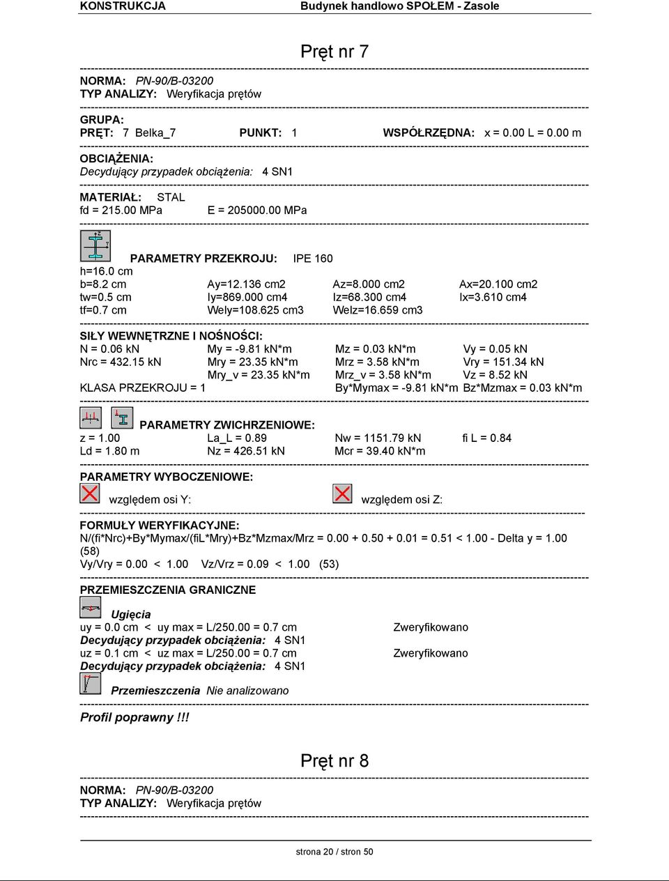 5 cm Iy=869.000 cm4 Iz=68.300 cm4 Ix=3.610 cm4 tf=0.7 cm Wely=108.625 cm3 Welz=16.659 cm3 SIŁY WEWNĘTRZNE I NOŚNOŚCI: N = 0.06 kn My = -9.81 kn*m Mz = 0.03 kn*m Vy = 0.05 kn Nrc = 432.15 kn Mry = 23.