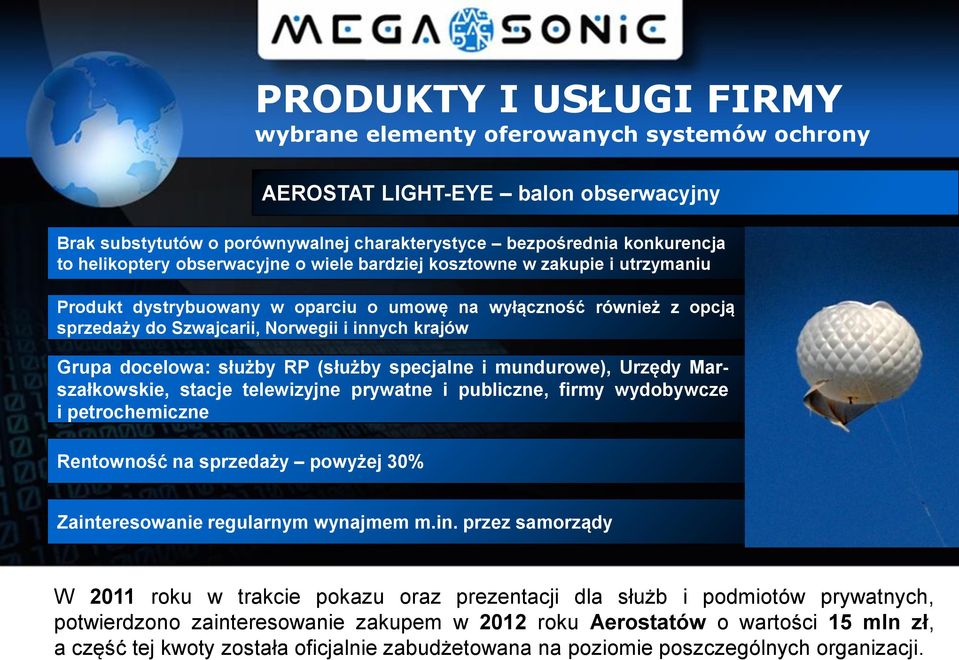 firmy wydobywcze i petrochemiczne Rentowność na sprzedaży powyżej 30% PRODUKTY I USŁUGI FIRMY wybrane elementy oferowanych systemów ochrony AEROSTAT LIGHT-EYE balon obserwacyjny Zainteresowanie