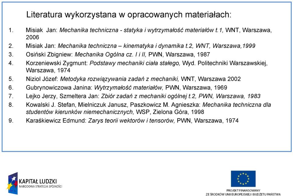 Niziol Józef: Metodyka ozwiązywania zadań z mechaniki, WNT, Waszawa 6. Gubynowiczowa Janina: Wytzymałość mateiałów, WN, Waszawa, 969 7. Lejko Jezy, Szmeltea Jan: Zbió zadań z mechaniki ogólnej t.