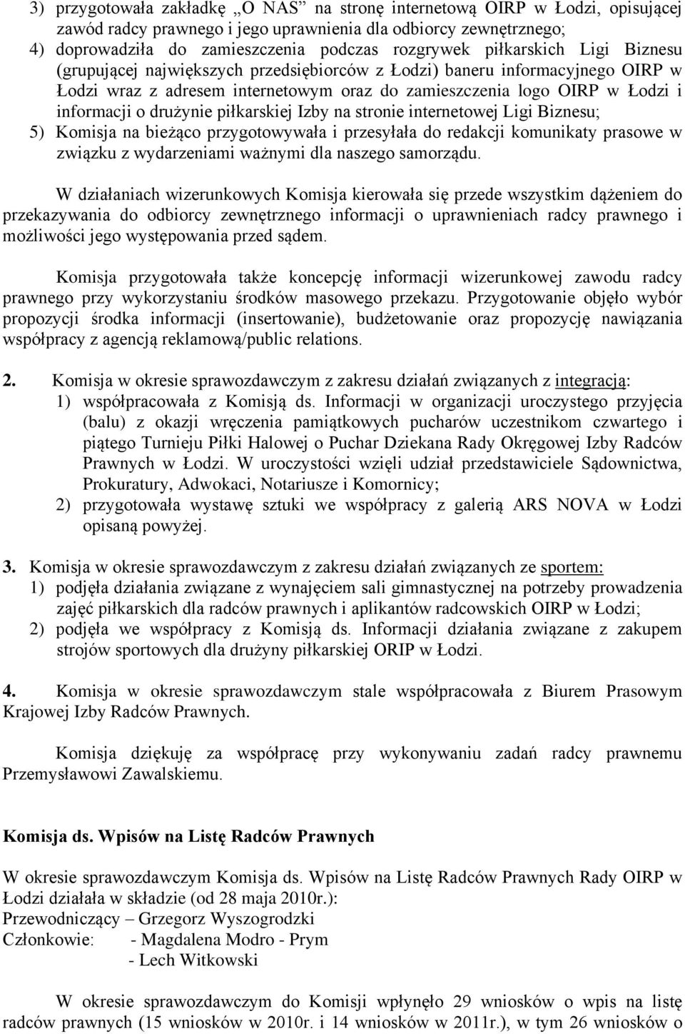 drużynie piłkarskiej Izby na stronie internetowej Ligi Biznesu; 5) Komisja na bieżąco przygotowywała i przesyłała do redakcji komunikaty prasowe w związku z wydarzeniami ważnymi dla naszego samorządu.