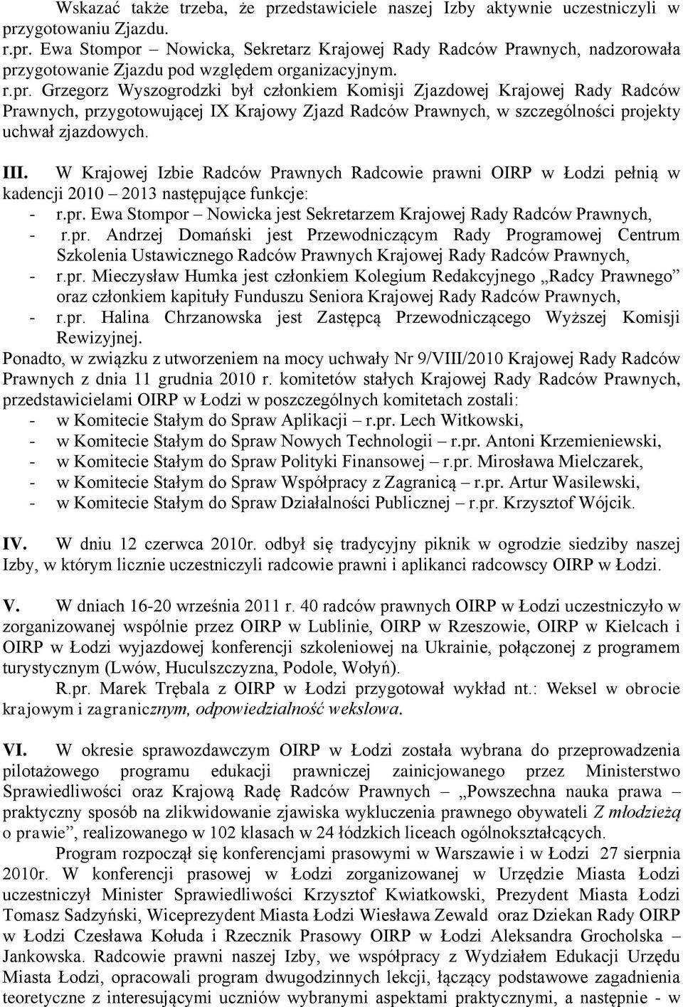 W Krajowej Izbie Radców Prawnych Radcowie prawni OIRP w Łodzi pełnią w kadencji 2010 2013 następujące funkcje: - r.pr. Ewa Stompor Nowicka jest Sekretarzem Krajowej Rady Radców Prawnych, - r.pr. Andrzej Domański jest Przewodniczącym Rady Programowej Centrum Szkolenia Ustawicznego Radców Prawnych Krajowej Rady Radców Prawnych, - r.