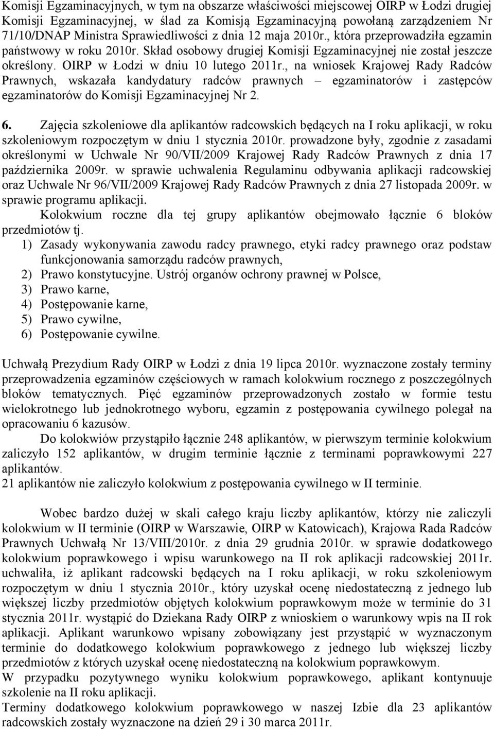 OIRP w Łodzi w dniu 10 lutego 2011r., na wniosek Krajowej Rady Radców Prawnych, wskazała kandydatury radców prawnych egzaminatorów i zastępców egzaminatorów do Komisji Egzaminacyjnej Nr 2. 6.