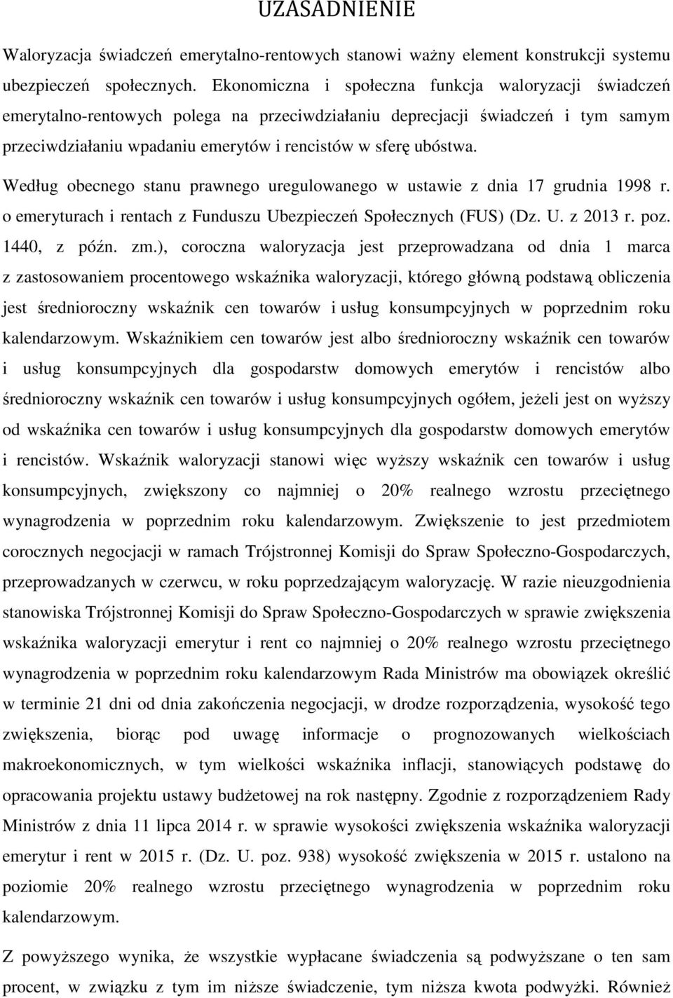 Według obecnego stanu prawnego uregulowanego w ustawie z dnia 17 grudnia 1998 r. o emeryturach i rentach z Funduszu Ubezpieczeń Społecznych (FUS) (Dz. U. z 2013 r. poz. 1440, z późn. zm.