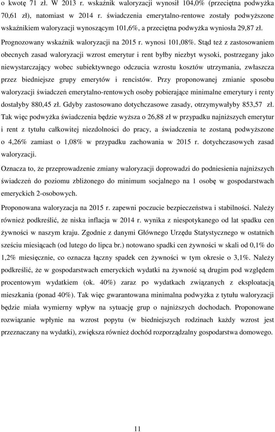 Stąd też z zastosowaniem obecnych zasad waloryzacji wzrost emerytur i rent byłby niezbyt wysoki, postrzegany jako niewystarczający wobec subiektywnego odczucia wzrostu kosztów utrzymania, zwłaszcza