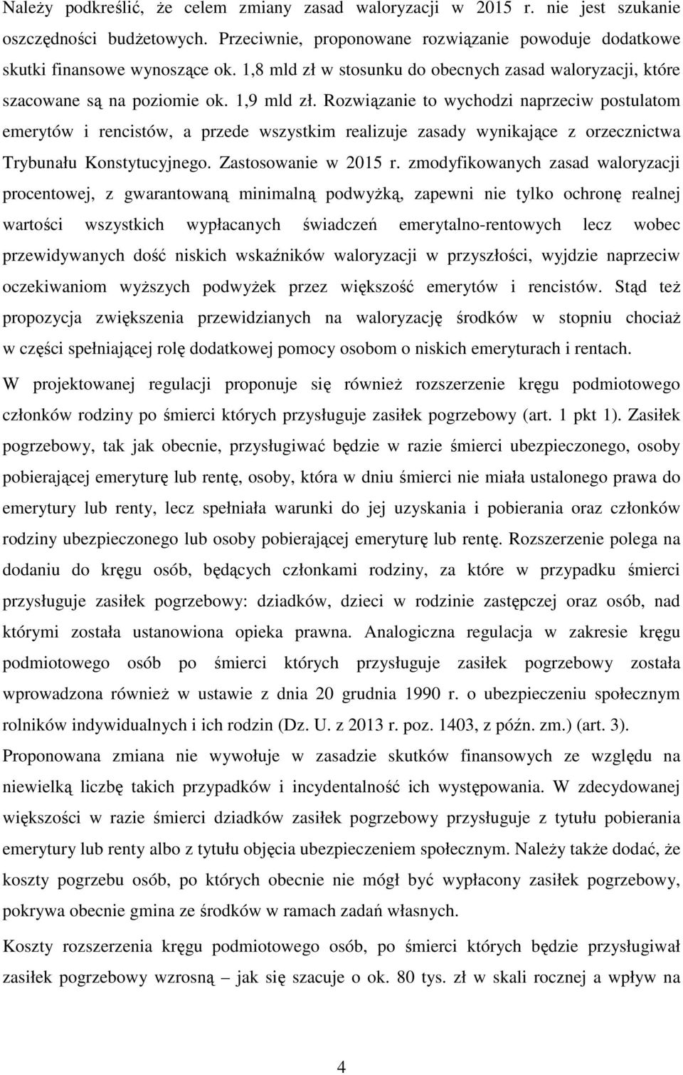 Rozwiązanie to wychodzi naprzeciw postulatom emerytów i rencistów, a przede wszystkim realizuje zasady wynikające z orzecznictwa Trybunału Konstytucyjnego. Zastosowanie w 2015 r.