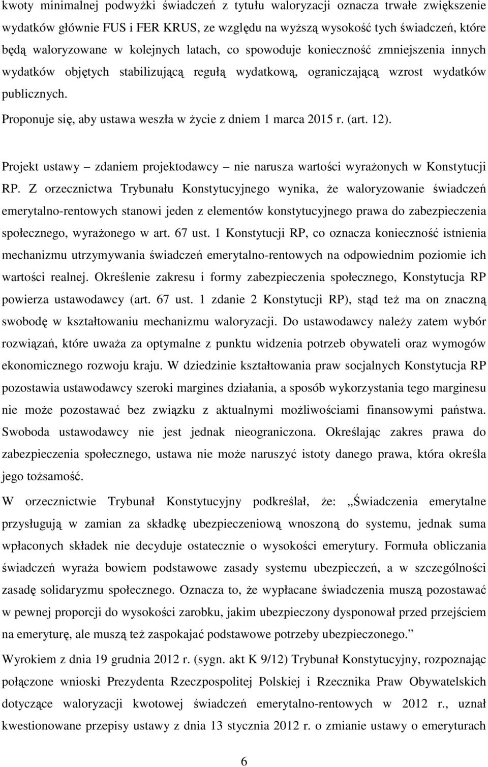 Proponuje się, aby ustawa weszła w życie z dniem 1 marca 2015 r. (art. 12). Projekt ustawy zdaniem projektodawcy nie narusza wartości wyrażonych w Konstytucji RP.