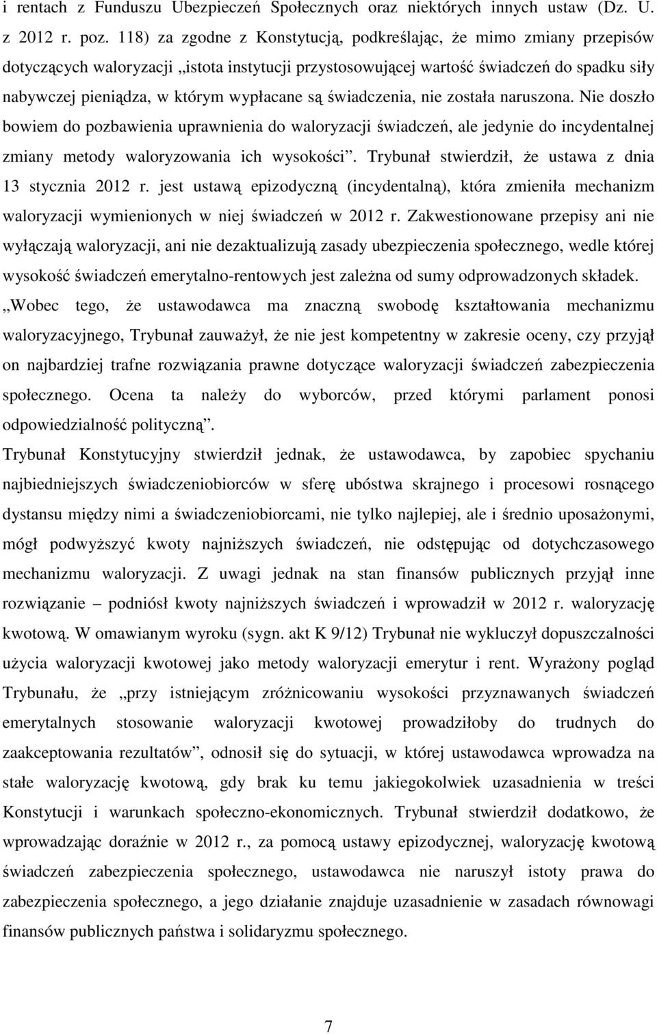 wypłacane są świadczenia, nie została naruszona. Nie doszło bowiem do pozbawienia uprawnienia do waloryzacji świadczeń, ale jedynie do incydentalnej zmiany metody waloryzowania ich wysokości.