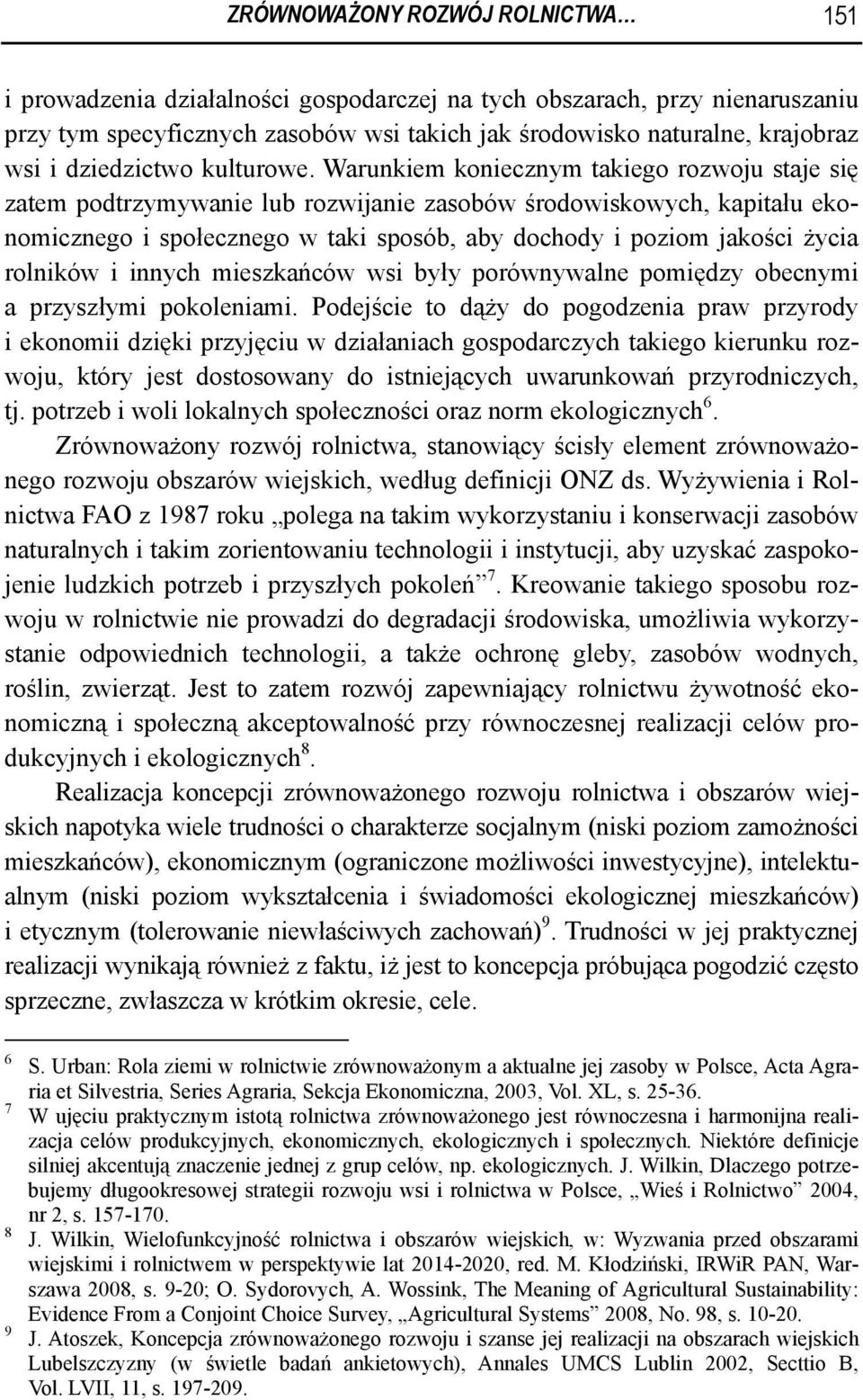 Warunkiem koniecznym takiego rozwoju staje się zatem podtrzymywanie lub rozwijanie zasobów środowiskowych, kapitału ekonomicznego i społecznego w taki sposób, aby dochody i poziom jakości życia