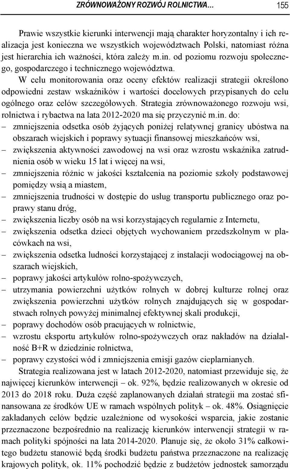 W celu monitorowania oraz oceny efektów realizacji strategii określono odpowiedni zestaw wskaźników i wartości docelowych przypisanych do celu ogólnego oraz celów szczegółowych.