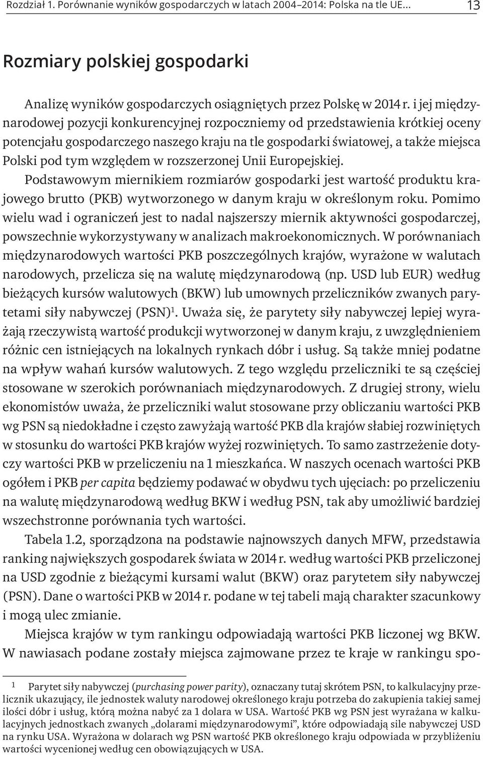 w rozszerzonej Unii Europejskiej. Podstawowym miernikiem rozmiarów gospodarki jest wartość produktu krajowego brutto (PKB) wytworzonego w danym kraju w określonym roku.