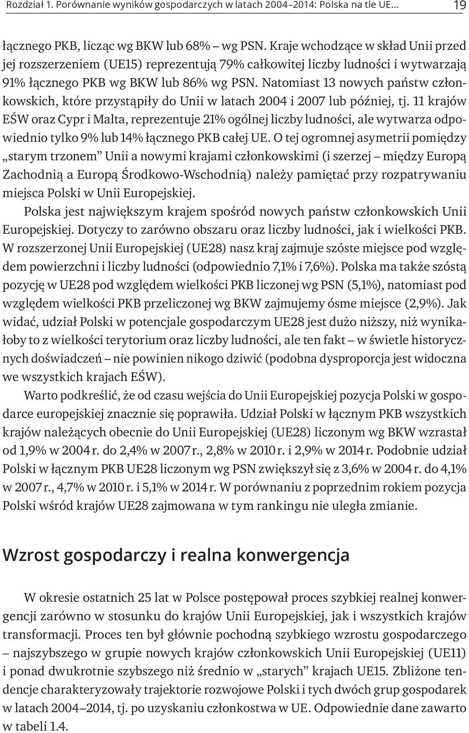 Natomiast 13 nowych państw członkowskich, które przystąpiły do Unii w latach 2004 i 2007 lub później, tj.