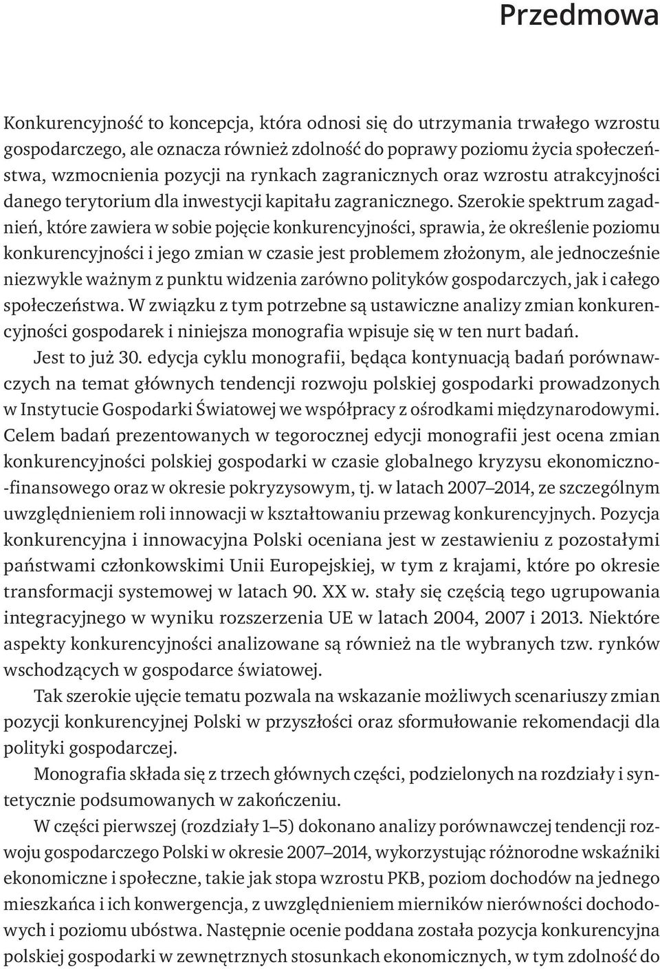 Szerokie spektrum zagadnień, które zawiera w sobie pojęcie konkurencyjności, sprawia, że określenie poziomu konkurencyjności i jego zmian w czasie jest problemem złożonym, ale jednocześnie niezwykle