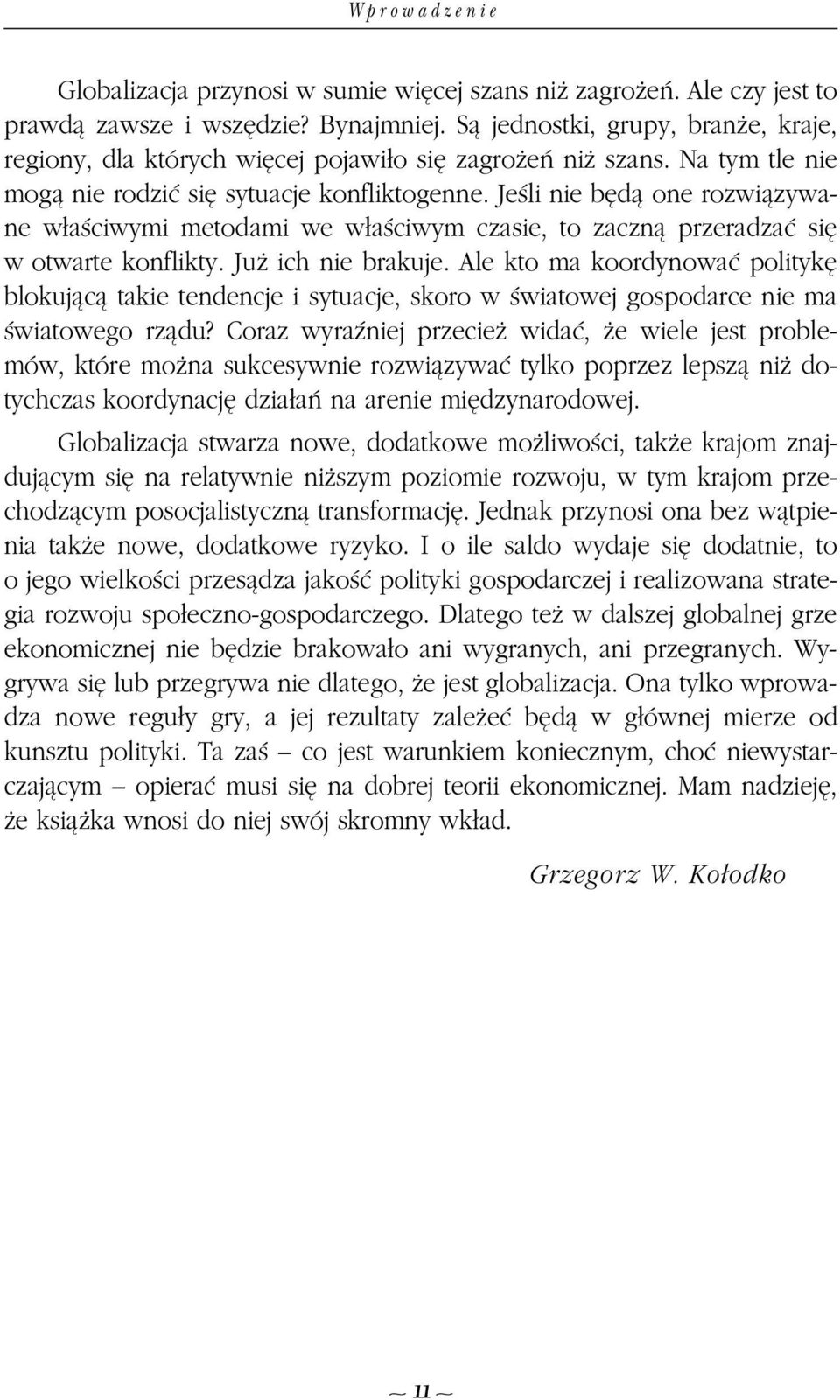 Jeœli nie bêd¹ one rozwi¹zywane w³aœciwymi metodami we w³aœciwym czasie, to zaczn¹ przeradzaæ siê w otwarte konflikty. Ju ich nie brakuje.