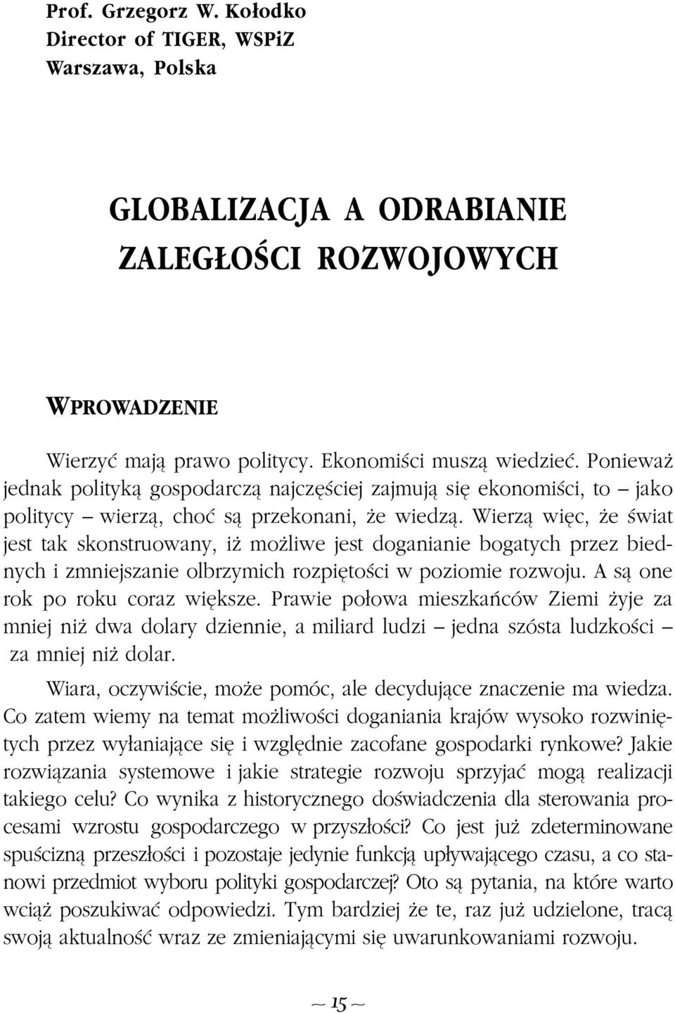 Wierz¹ wiêc, e œwiat jest tak skonstruowany, i mo liwe jest doganianie bogatych przez biednych i zmniejszanie olbrzymich rozpiêtoœci w poziomie rozwoju. A s¹ one rok po roku coraz wiêksze.