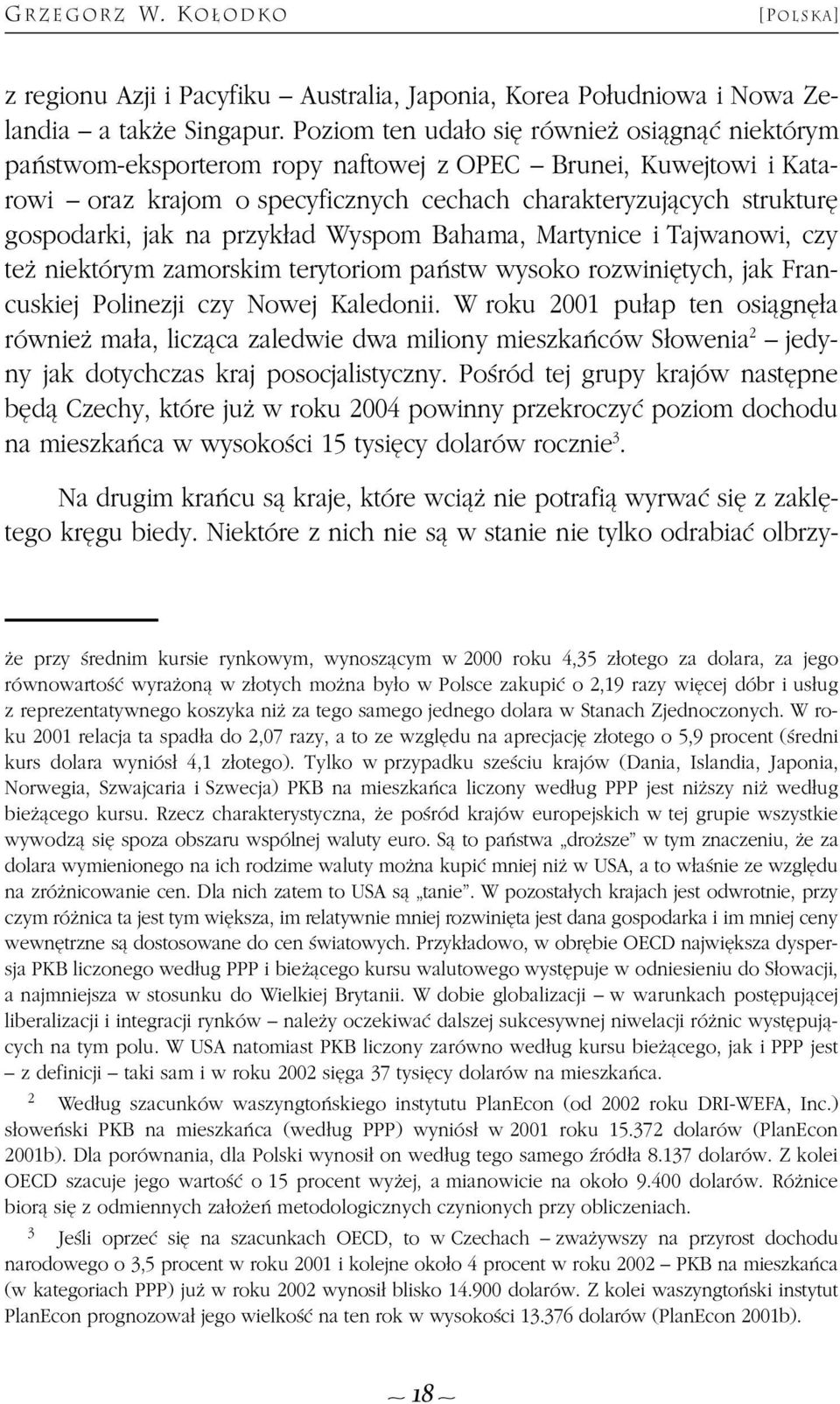 na przyk³ad Wyspom Bahama, Martynice i Tajwanowi, czy te niektórym zamorskim terytoriom pañstw wysoko rozwiniêtych, jak rancuskiej Polinezji czy Nowej Kaledonii.