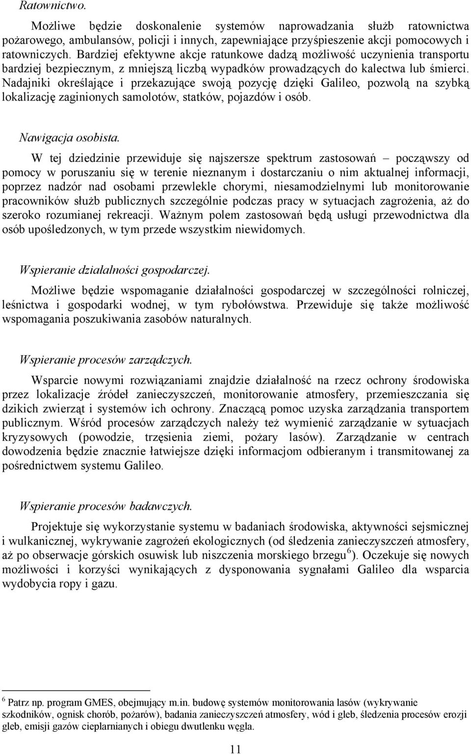 Nadajniki określające i przekazujące swoją pozycję dzięki Galileo, pozwolą na szybką lokalizację zaginionych samolotów, statków, pojazdów i osób. Nawigacja osobista.