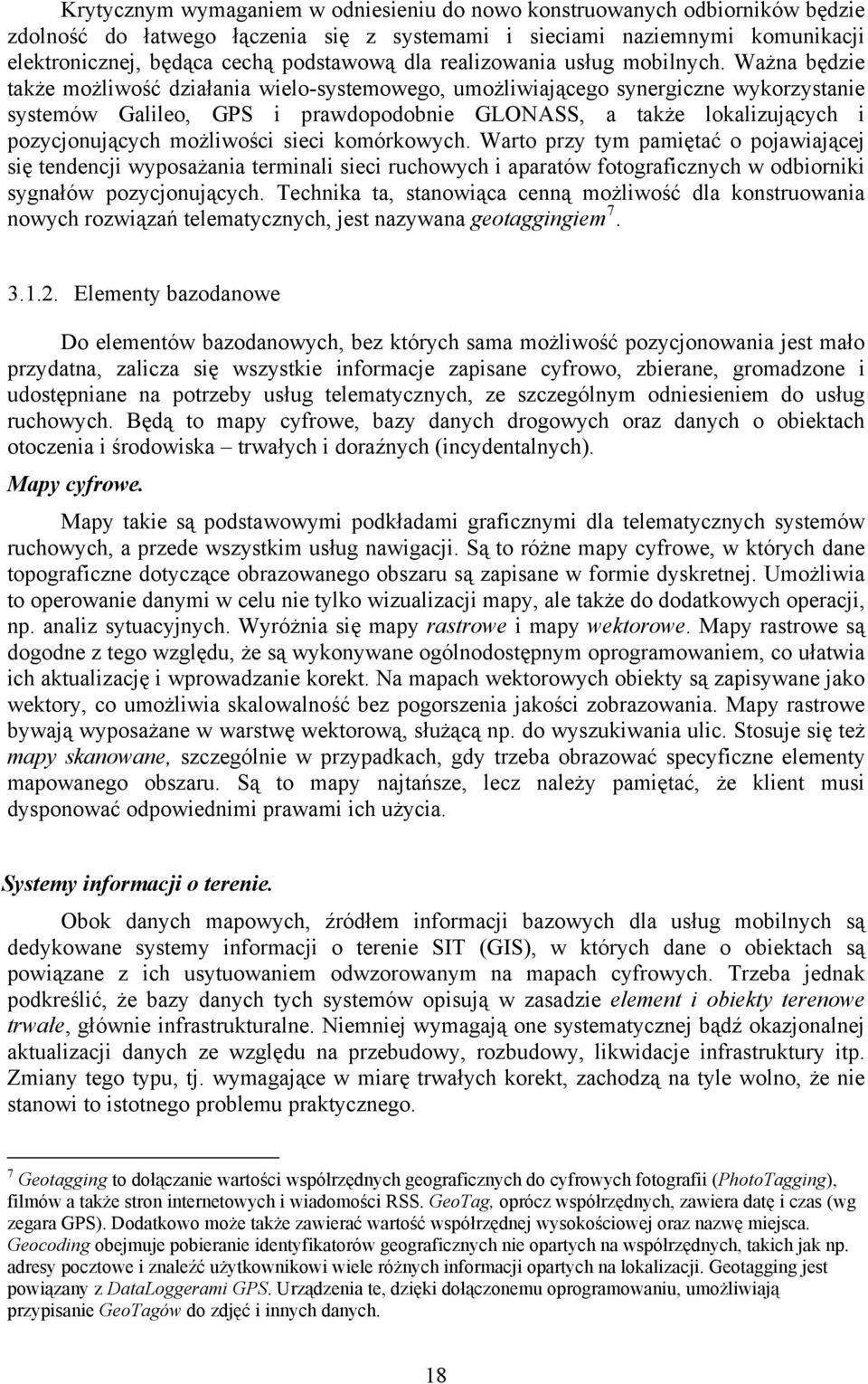 Ważna będzie także możliwość działania wielo-systemowego, umożliwiającego synergiczne wykorzystanie systemów Galileo, GPS i prawdopodobnie GLONASS, a także lokalizujących i pozycjonujących możliwości