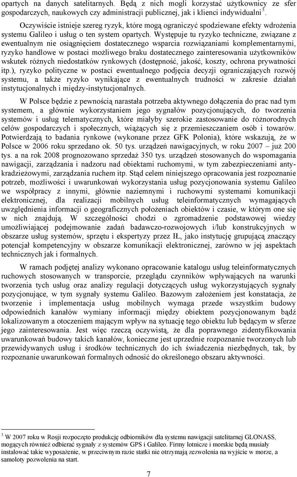 Występuje tu ryzyko techniczne, związane z ewentualnym nie osiągnięciem dostatecznego wsparcia rozwiązaniami komplementarnymi, ryzyko handlowe w postaci możliwego braku dostatecznego zainteresowania