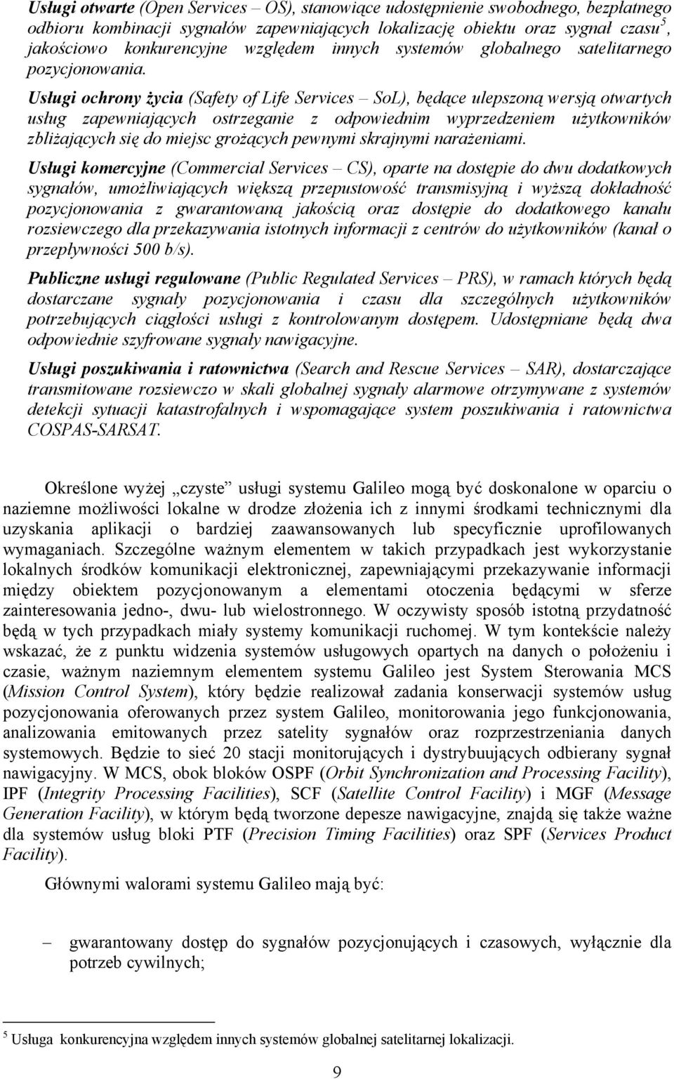 Usługi ochrony życia (Safety of Life Services SoL), będące ulepszoną wersją otwartych usług zapewniających ostrzeganie z odpowiednim wyprzedzeniem użytkowników zbliżających się do miejsc grożących