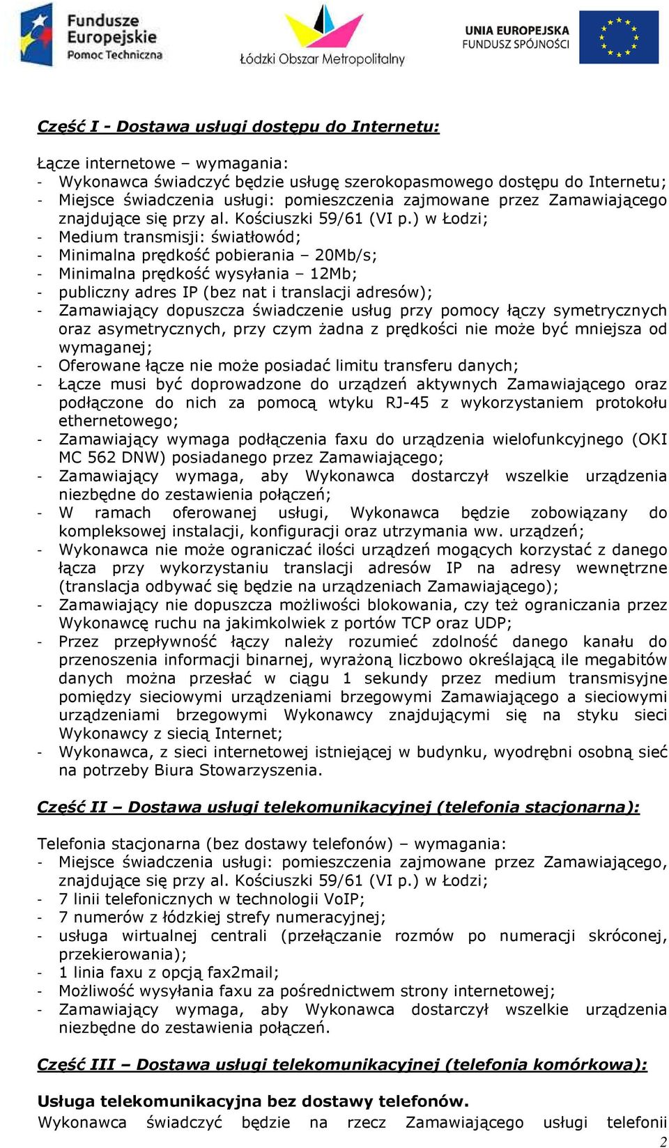 ) w Łodzi; - Medium transmisji: światłowód; - Minimalna prędkość pobierania 20Mb/s; - Minimalna prędkość wysyłania 12Mb; - publiczny adres IP (bez nat i translacji adresów); - Zamawiający dopuszcza