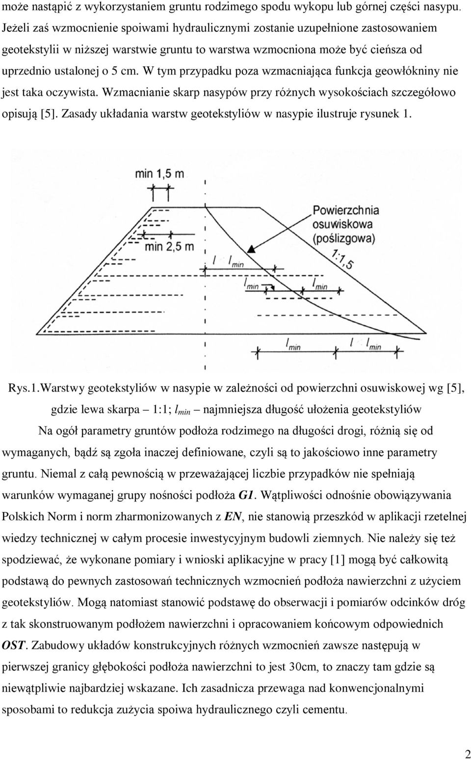 W tym przypadku poza wzmacniająca funkcja geowłókniny nie jest taka oczywista. Wzmacnianie skarp nasypów przy różnych wysokościach szczegółowo opisują [5].