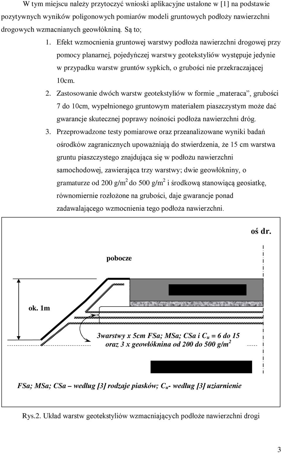 Efekt wzmocnienia gruntowej warstwy podłoża nawierzchni drogowej przy pomocy planarnej, pojedyńczej warstwy geotekstyliów występuje jedynie w przypadku warstw gruntów sypkich, o grubości nie