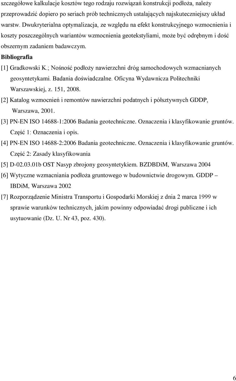 Bibliografia [1] Gradkowski K.; Nośność podłoży nawierzchni dróg samochodowych wzmacnianych geosyntetykami. Badania doświadczalne. Oficyna Wydawnicza Politechniki Warszawskiej, z. 151, 2008.