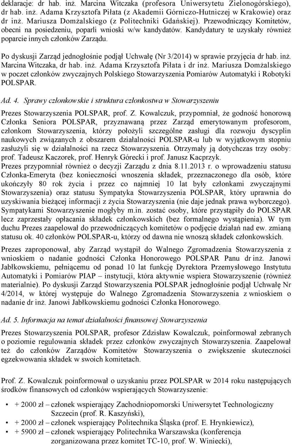 Po dyskusji Zarząd jednogłośnie podjął Uchwałę (Nr 3/2014) w sprawie przyjęcia dr hab. inż. Marcina Witczaka, dr hab. inż. Adama Krzysztofa Piłata i dr inż.