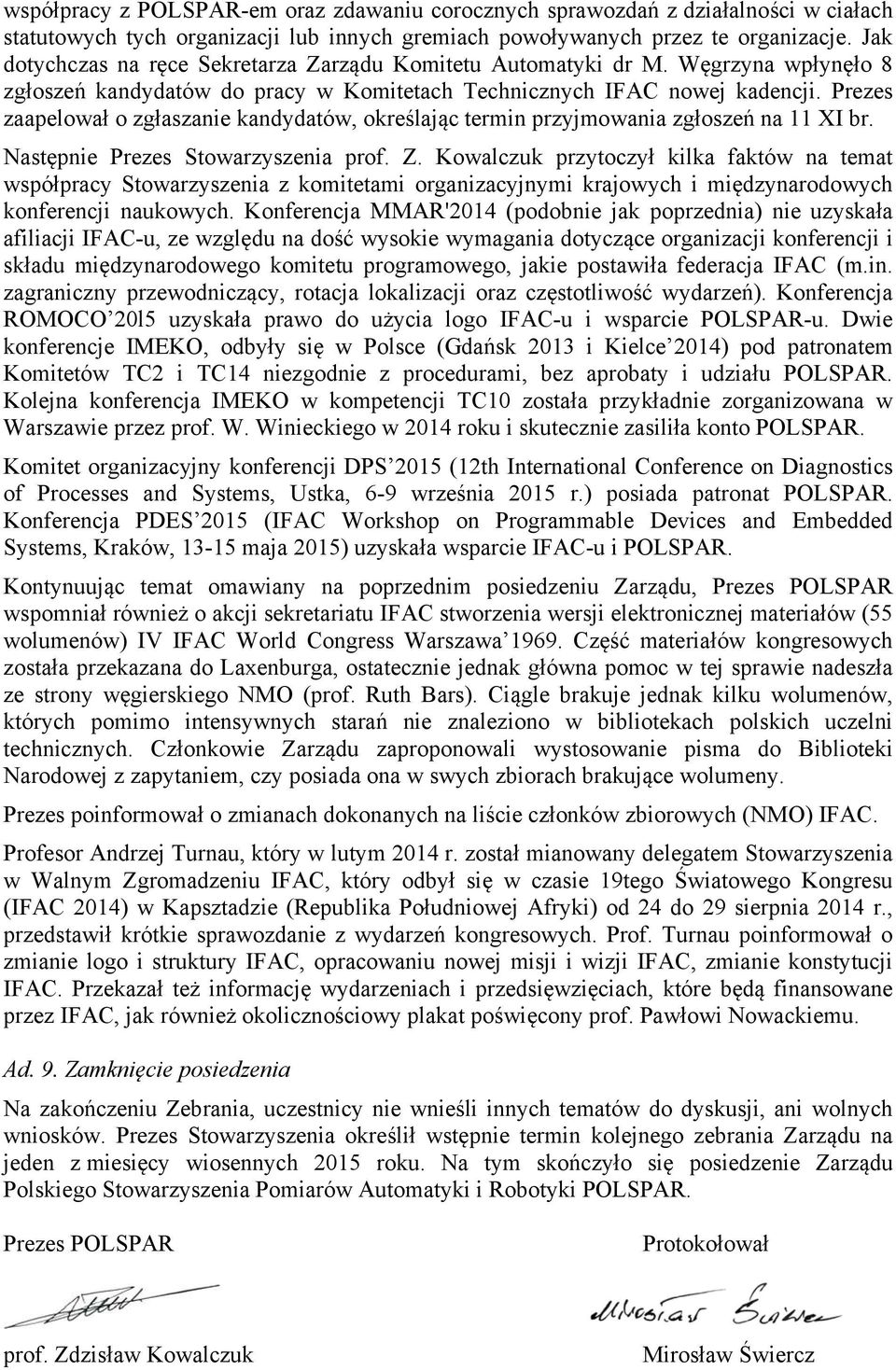 Prezes zaapelował o zgłaszanie kandydatów, określając termin przyjmowania zgłoszeń na 11 XI br. Następnie Prezes Stowarzyszenia prof. Z.