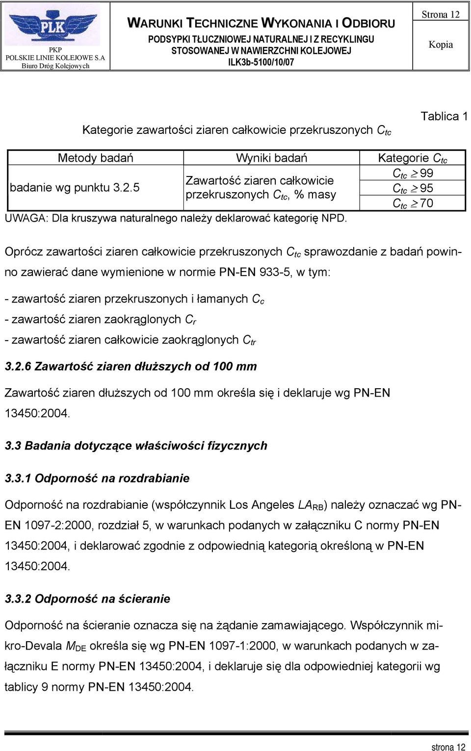 ziaren zaokrąglonych C r - zawartość ziaren całkowicie zaokrąglonych C tr 3.2.6 Zawartość ziaren dłuższych od 100 mm Zawartość ziaren dłuższych od 100 mm określa się i deklaruje wg PN-EN 13450:2004.