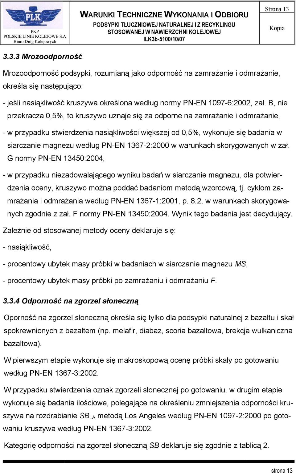 B, nie przekracza 0,5%, to kruszywo uznaje się za odporne na zamrażanie i odmrażanie, - w przypadku stwierdzenia nasiąkliwości większej od 0,5%, wykonuje się badania w siarczanie magnezu według PN-EN