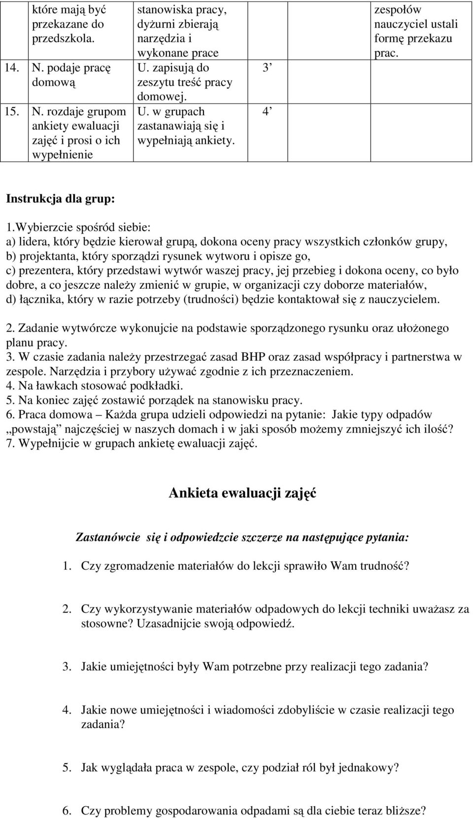 Wybierzcie spośród siebie: a) lidera, który będzie kierował grupą, dokona oceny pracy wszystkich członków grupy, b) projektanta, który sporządzi rysunek wytworu i opisze go, c) prezentera, który