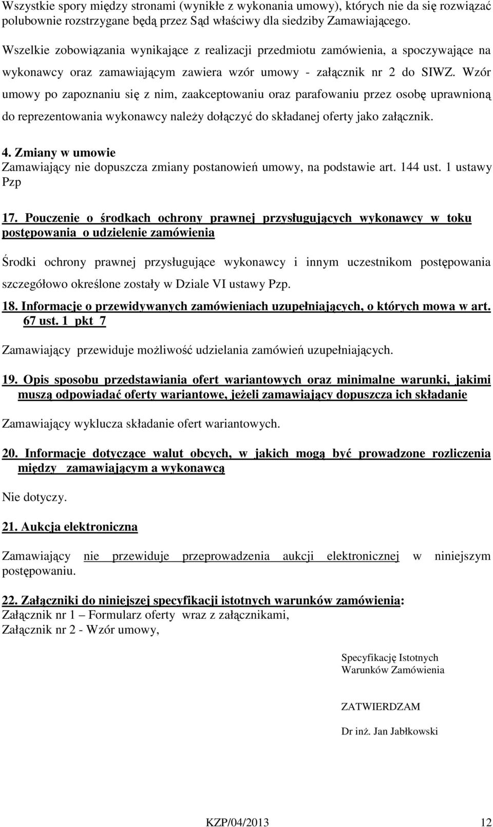 Wzór umowy po zapoznaniu się z nim, zaakceptowaniu oraz parafowaniu przez osobę uprawnioną do reprezentowania wykonawcy należy dołączyć do składanej oferty jako załącznik. 4.