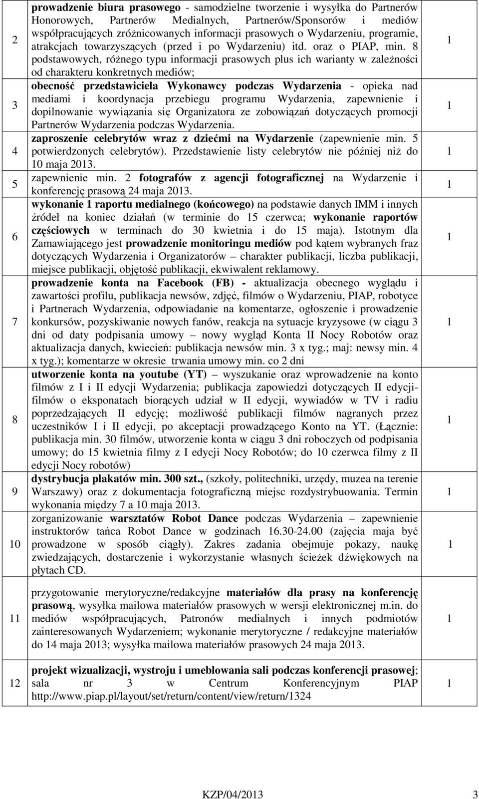 8 podstawowych, różnego typu informacji prasowych plus ich warianty w zależności od charakteru konkretnych mediów; obecność przedstawiciela Wykonawcy podczas Wydarzenia - opieka nad mediami i