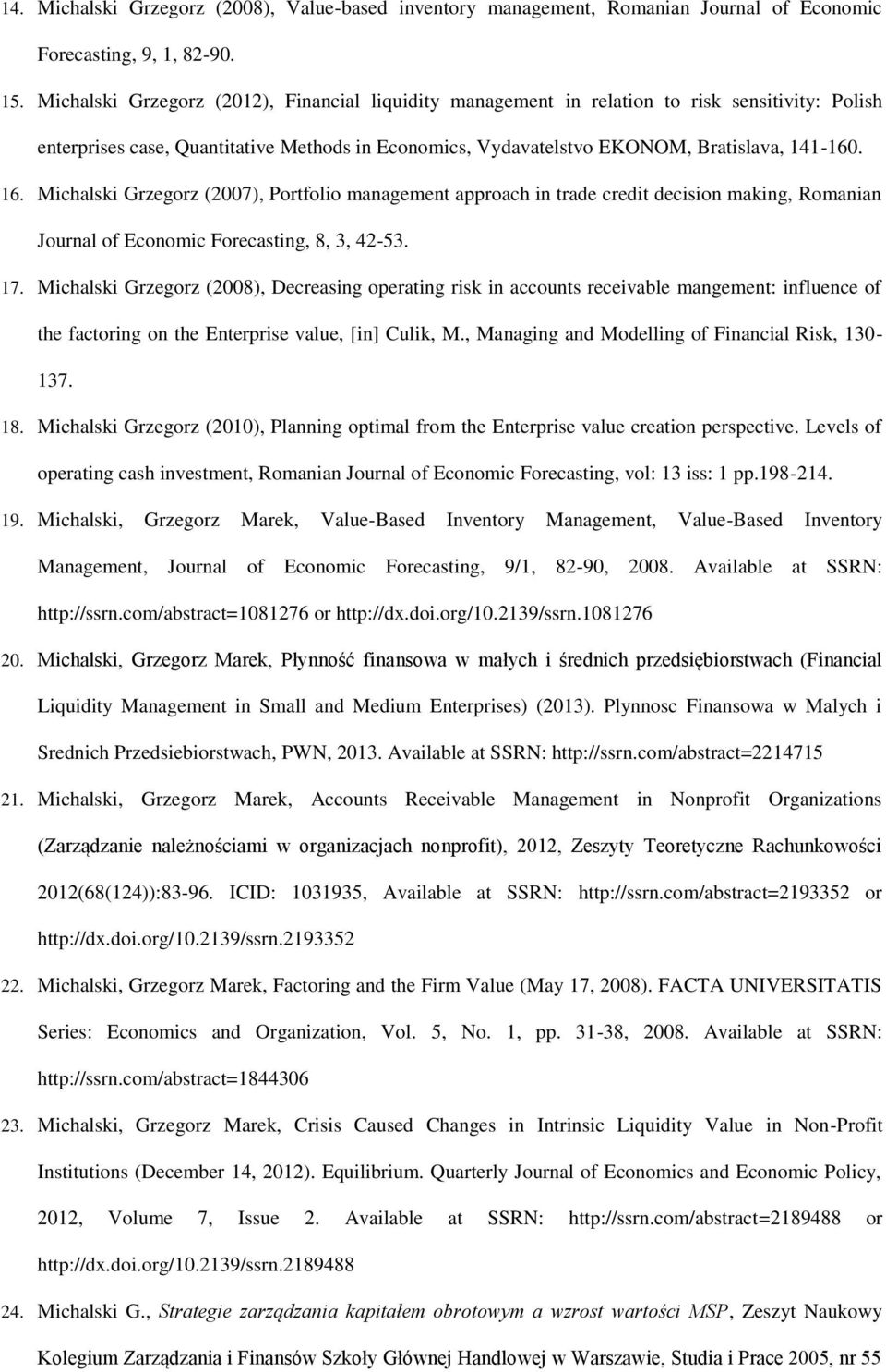 Michalski Grzegorz (2007), Portfolio management approach in trade credit decision making, Romanian Journal of Economic Forecasting, 8, 3, 42-53. 17.