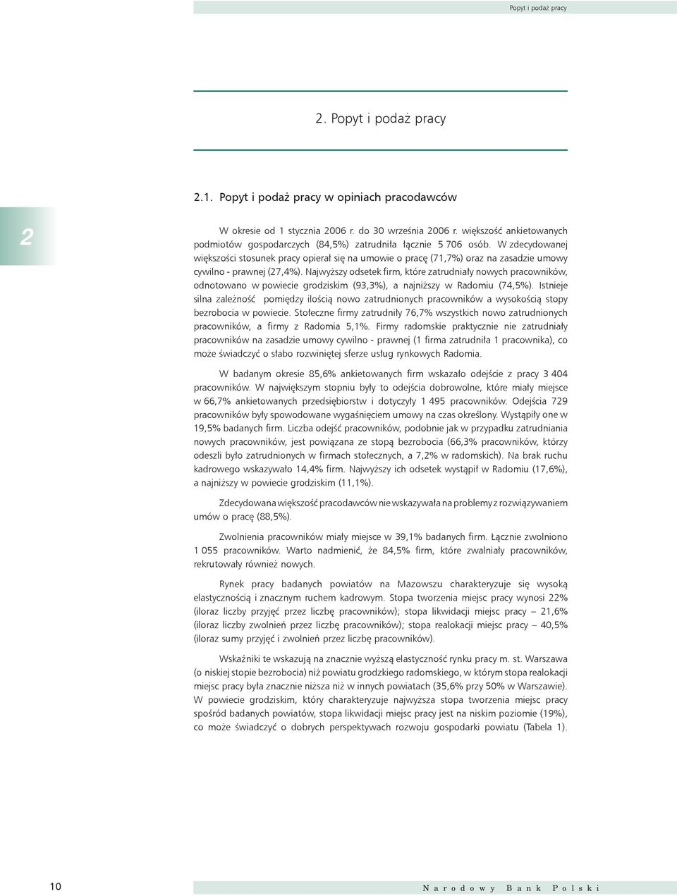 W zdecydowanej większości stosunek pracy opierał się na umowie o pracę (71,7%) oraz na zasadzie umowy cywilno - prawnej (27,4%).