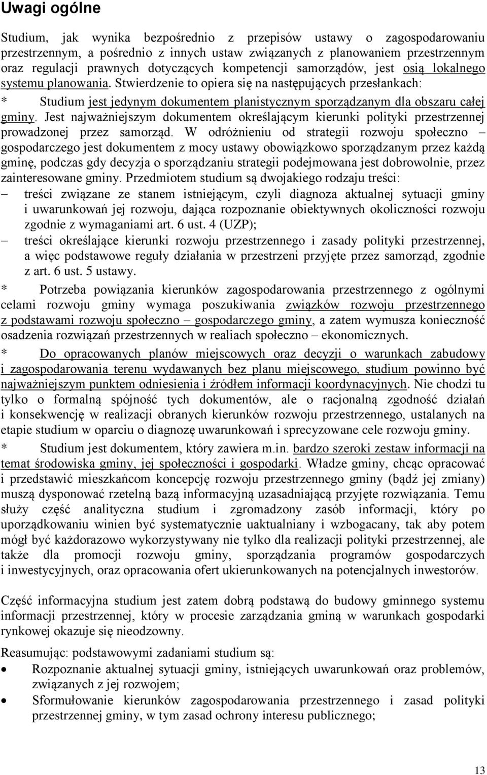 Stwierdzenie to opiera się na następujących przesłankach: * Studium jest jedynym dokumentem planistycznym sporządzanym dla obszaru całej gminy.